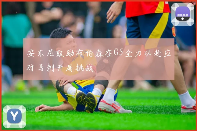 安东尼鼓励布伦森在G5全力以赴应对马刺开局挑战